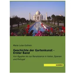 Geschichte der Gartenkunst - Erster Band, Sachbücher von Marie Luise Gothein