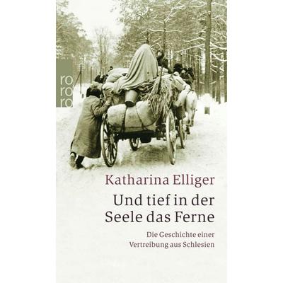 Und tief in der Seele das Ferne, Taschenbuch von Katharina Elliger, Rowohlt Taschenbuch, 978-3-499-23653-2