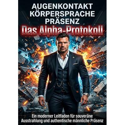 Augenkontakt Körpersprache Präsenz: Das Alpha-Protokoll, Taschenbuch von Jonas Vogel, Epubli, 978-3-565-30672-5