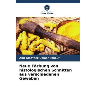 Neue Färbung von histologischen Schnitten aus verschiedenen Geweben, Taschenbuch von Abd-Alhafeez Osman Ibnouf, Verlag Unser Wissen, 978-620-5-75168-8