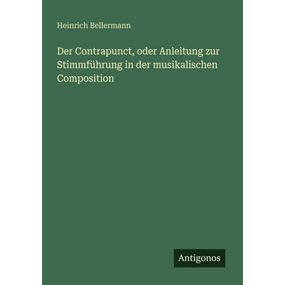 Der Contrapunct, oder Anleitung zur Stimmführung in der musikalischen Composition, Taschenbuch von Heinrich Bellermann, Antigonos Verlag,