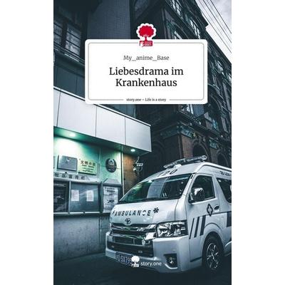 Liebesdrama im Krankenhaus. Life is a Story - story.one, Gebundene Ausgabe von My_anime_Base, Storylution, 978-3-7115-3268-8