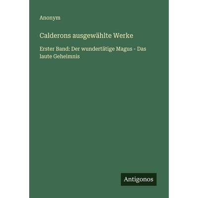 Calderons ausgewählte Werke, Taschenbuch von Anonym, Antigonos Verlag, 978-3-563-49873-6
