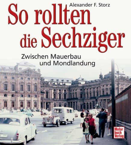 Storz, Alexander Franc - So rollten die Sechziger: Zwischen Mauerbau und Mondlandung - Preis vom 09.10.2026 07:28:09 h