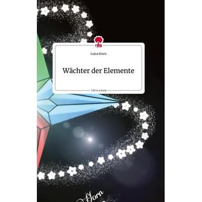Wächter der Elemente. Life is a Story - story.one, Gebundene Ausgabe von Luisa Horn, Story.one publishing, 978-3-7108-1669-7