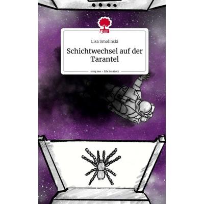Schichtwechsel auf der Tarantel. Life is a Story - story.one, Gebundene Ausgabe von Lisa Smolinski, Storylution, 978-3-7115-7643-9