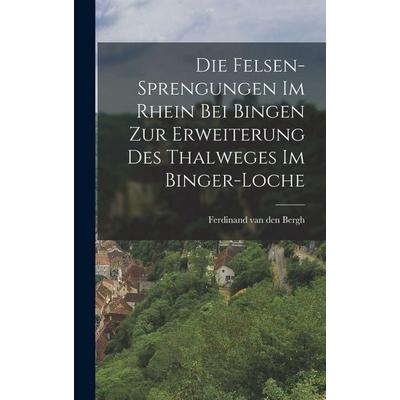 Die Felsen-Sprengungen im Rhein bei Bingen zur Erweiterung des Thalweges im Binger-Loche, Gebundene Ausgabe von , Tradd Street Press,