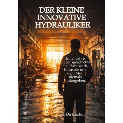 Der kleine innovative Hydrauliker, Taschenbuch von Dirk Schul, Tredition, 978-3-384-89230-0