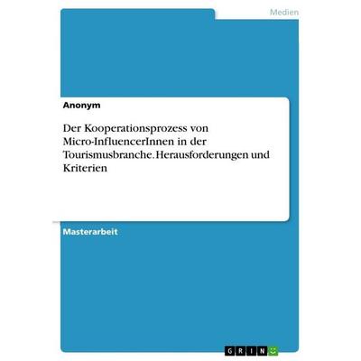 Der Kooperationsprozess von Micro-InfluencerInnen in der Tourismusbranche. Herausforderungen und Kriterien, Taschenbuch von Anonymous, BoD - Books on
