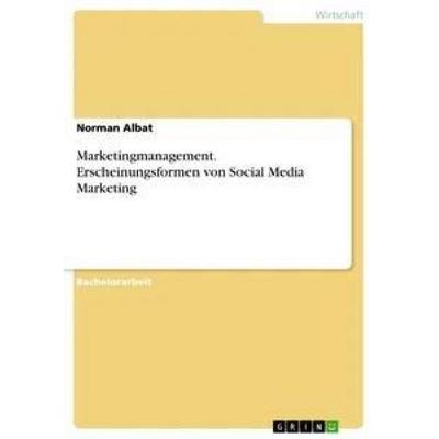 Marketingmanagement. Erscheinungsformen von Social Media Marketing, Taschenbuch von Norman Albat, GRIN, 978-3-656-07422-9