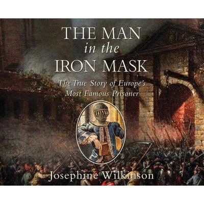 The Man in the Iron Mask: The True Story of Europe's Most Famous Prisoner - Josephine Wilkinson, CD, 9781640917088