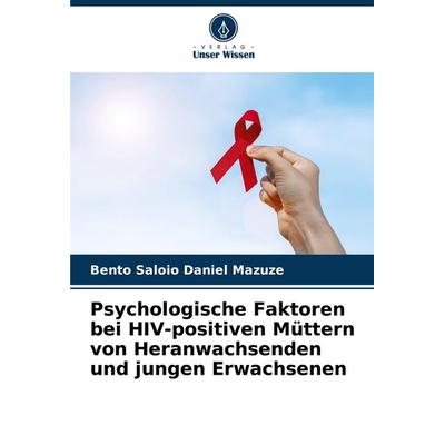 Psychologische Faktoren bei HIV-positiven Müttern von Heranwachsenden und jungen Erwachsenen, Taschenbuch von Bento Saloio Daniel Mazuze, Verlag Unser