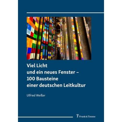 Viel Licht und ein neues Fenster – 100 Bausteine einer deutschen Leitkultur, Taschenbuch von Ulfried Weisser, Frank & Timme, 978-3-7329-0552-2