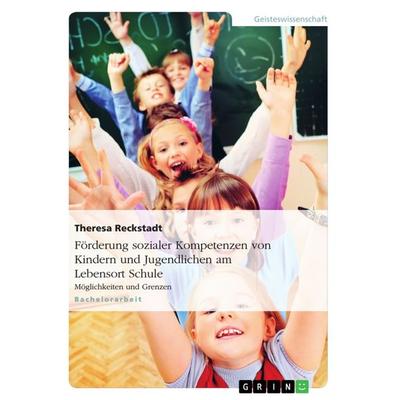 Förderung sozialer Kompetenzen von Kindern und Jugendlichen am Lebensort Schule, Taschenbuch von Theresa Reckstadt, GRIN, 978-3-640-97880-9