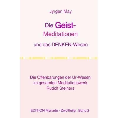 Die GEIST-Meditationen und das DENKEN-Wesen, Taschenbuch von Jyrgen May, Epubli, 978-3-8187-2906-6