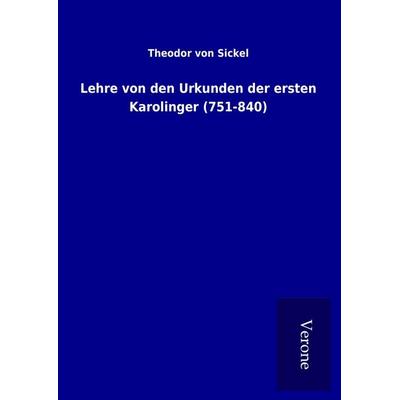 Lehre von den Urkunden der ersten Karolinger (751-840), Gebundene Ausgabe von Theodor Sickel, BoD - Books on Demand