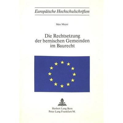 Die Rechtsetzung der bernischen Gemeinden im Baurecht, Taschenbuch von Max Meyer, Peter Lang AG, Internationaler Verlag der Wissenschaften,