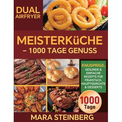 Dual Airfryer Meisterküche - 1000 Tage Genuss, Taschenbuch von Mara Steinberg, BoD – Books on Demand, 978-3-695-17195-8