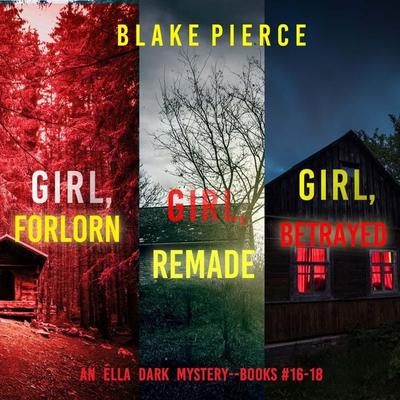An Ella Dark FBI Suspense Thriller Bundle: Girl, Forlorn ( & 16), Girl, Remade ( & 17) and Girl, Betrayed ( & 18) - Blake Pierce, Audio, 9798341585621