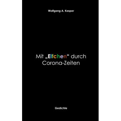 Mit 'Elfchen' durch Corona-Zeiten, Taschenbuch von Wolfgang A. Kasper, BoD – Books on Demand, 978-3-7526-0651-5