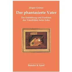 Grieser:Der phantasierte Vater, Fachbücher von Jürgen Grieser