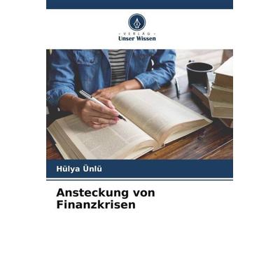 Ansteckung von Finanzkrisen, Taschenbuch von Hülya Ünlü, Verlag Unser Wissen, 978-620-5-13716-1