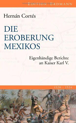 Hernán Cortés - Die Eroberung Mexikos: Eigenhändige Berichte an Kaiser Karl V. - Preis vom 30.09.2026 22:30:23 h