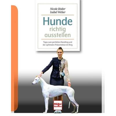 Hunde richtig ausstellen, Taschenbuch von Nicole Röder,Isabel Weber, Müller Rüschlikon, 978-3-275-02310-3