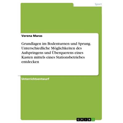 Grundlagen im Bodenturnen und Sprung. Unterschiedliche Möglichkeiten des Aufspringens und Überquerens eines Kasten mittels eines Stationsbetriebes