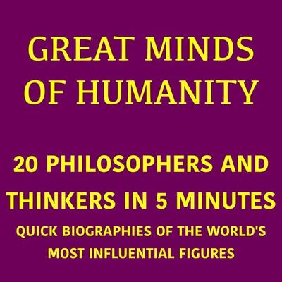 Great Minds of Humanity – 20 Philosophers and Thinkers in 5 Minutes - 5 Minutes,5 Minute Biographies,George Fritsche, Audio, 9783754521656