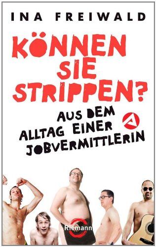 Ina Freiwald - Können Sie strippen?: Aus dem Alltag einer Jobvermittlerin - Preis vom 09.10.2026 07:28:09 h