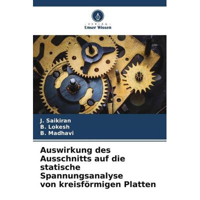 Auswirkung des Ausschnitts auf die statische Spannungsanalyse von kreisförmigen Platten, Taschenbuch von J. Saikiran,B. Lokesh,B. Madhavi, Verlag
