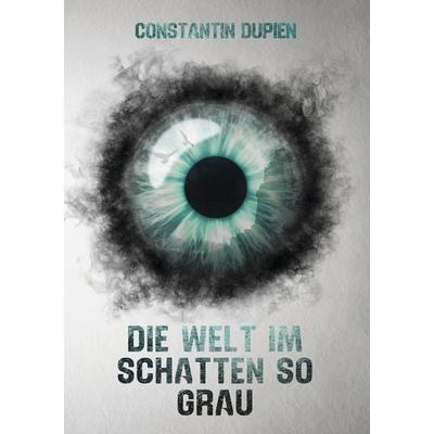 Die Welt im Schatten so grau, Taschenbuch von Constantin Dupien, Tolino media, 978-3-8194-5921-4