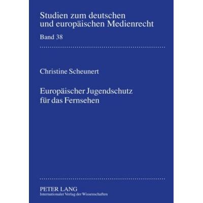 Europaeischer Jugendschutz fuer das Fernsehen, Gebundene Ausgabe von Christine Scheunert, Peter Lang GmbH, Internationaler Verlag der Wissenschaften,