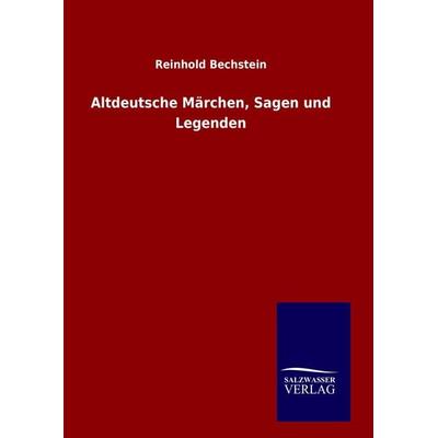 Altdeutsche Märchen, Sagen und Legenden, Gebundene Ausgabe von Reinhold Bechstein, Salzwasser, 978-3-8460-1099-0