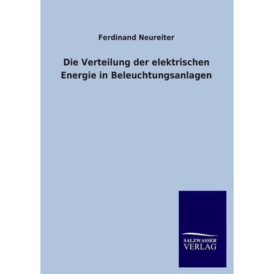 Die Verteilung der elektrischen Energie in Beleuchtungsanlagen, Taschenbuch von Ferdinand Neureiter, Salzwasser, 978-3-8460-1612-1