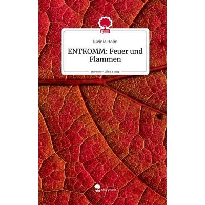 ENTKOMM: Feuer und Flammen. Life is a Story - story.one, Gebundene Ausgabe von Rivinia Holm, Story.one publishing, 978-3-7108-9960-7