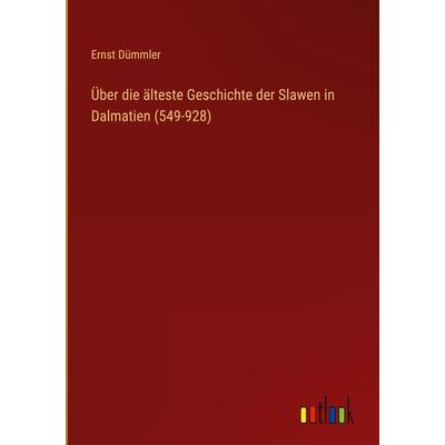 Über die älteste Geschichte der Slawen in Dalmatien (549-928), Gebundene Ausgabe von Ernst Dümmler, Outlook, 978-3-368-01257-1