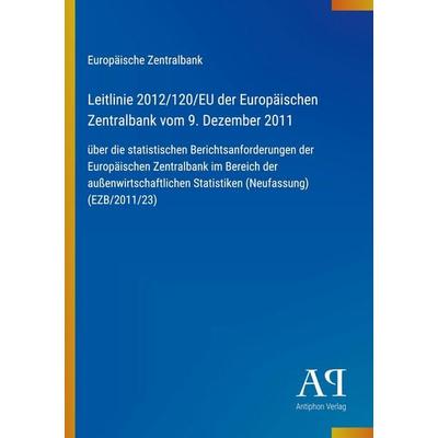 Leitlinie 2012/120/EU der Europäischen Zentralbank vom 9. Dezember 2011, Taschenbuch von Europäische Zentralbank, Antiphon Verlag, 978-3-387-91228-9