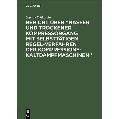 Bericht über “Nasser und trockener Kompressorgang mit selbsttätigem Regel-Verfahren der Kompressions-Kaltdampfmaschinen”, Gebundene Ausgabe von Gustav