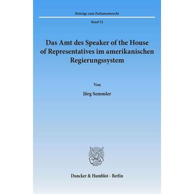 Das Amt des Speaker of the House of Representatives im amerikanischen Regierungssystem., Taschenbuch von Jörg Semmler, Duncker & Humblot,