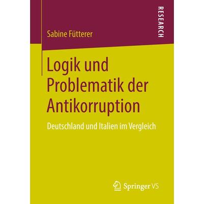 Logik und Problematik der Antikorruption, Taschenbuch von Sabine Fütterer, Springer Fachmedien Wiesbaden GmbH, 978-3-658-21850-8