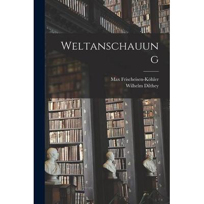 Weltanschauung, Taschenbuch von Max Frischeisen-Köhler,Wilhelm Dilthey, Legare Street Press, 978-1-01-678221-0