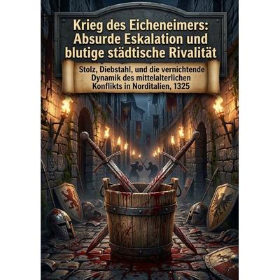 Krieg des Eicheneimers: Absurde Eskalation und blutige städtische Rivalität, Taschenbuch von Paul Wannemaker, Epubli, 978-3-565-33376-9