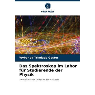 Das Spektroskop im Labor für Studierende der Physik, Taschenbuch von Wyber da Trindade Gester, Verlag Unser Wissen, 978-620-8-78009-8