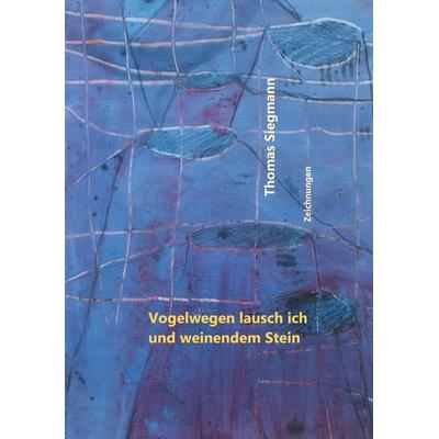 Vogelwegen lausch ich und weinendem Stein, Gebundene Ausgabe von Thomas Siegmann, BoD – Books on Demand, 978-3-7526-7269-5