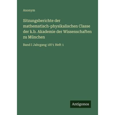 Sitzungsberichte der mathematisch-physikalischen Classe der k.b. Akademie der Wissenschaften zu München, Taschenbuch von Anonym, Antigonos Verlag,