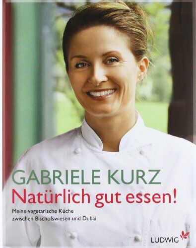 Gabriele Kurz - Natürlich gut essen!: Meine vegetarische Küche zwischen Bischofswiesen und Dubai - Preis vom 13.10.2026 11:25:28 h