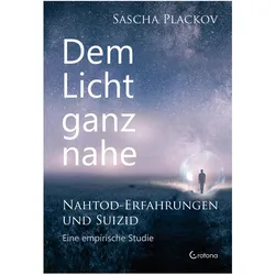 Dem Licht ganz nahe – Nahtod-Erfahrungen und Suizid, Sachbücher von Sascha Plackov