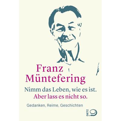 Nimm das Leben, wie es ist. Aber lass es nicht so., Gebundene Ausgabe von Franz Müntefering, Dietz, J.H.W., Nachf.